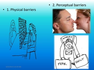 • 1. Physical barriers
• 2. Perceptual barriers
10/3/2013 1:41:04 AM 16
 