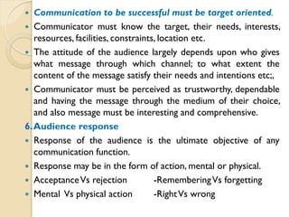 Communication to be successful must be target oriented.
 Communicator must know the target, their needs, interests,
resou...
