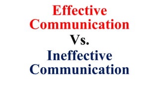 Effective
Communication
Vs.
Ineffective
Communication
 