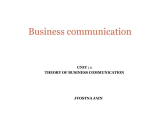 UNIT : 1
THEORY OF BUSINESS COMMUNICATION
JYOSTNA JAIN
Business communication
 
