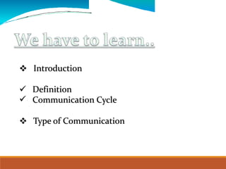  Introduction


Definition
Communication Cycle
 Type of Communication
 