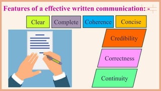 Features of a effective written communication: -
Clear Complete Coherence
Credibility
Continuity
Correctness
Concise
 