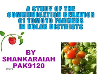 18/02/10 A STUDY OF THE  COMMUNICATION BEHAVIOR Of TOMOTO FARMERS IN KOLAR DISTRICTS BY SHANKARAIAH PAK9120 