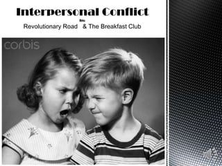 Interpersonal Conflict
In:

Revolutionary Road & The Breakfast Club

 