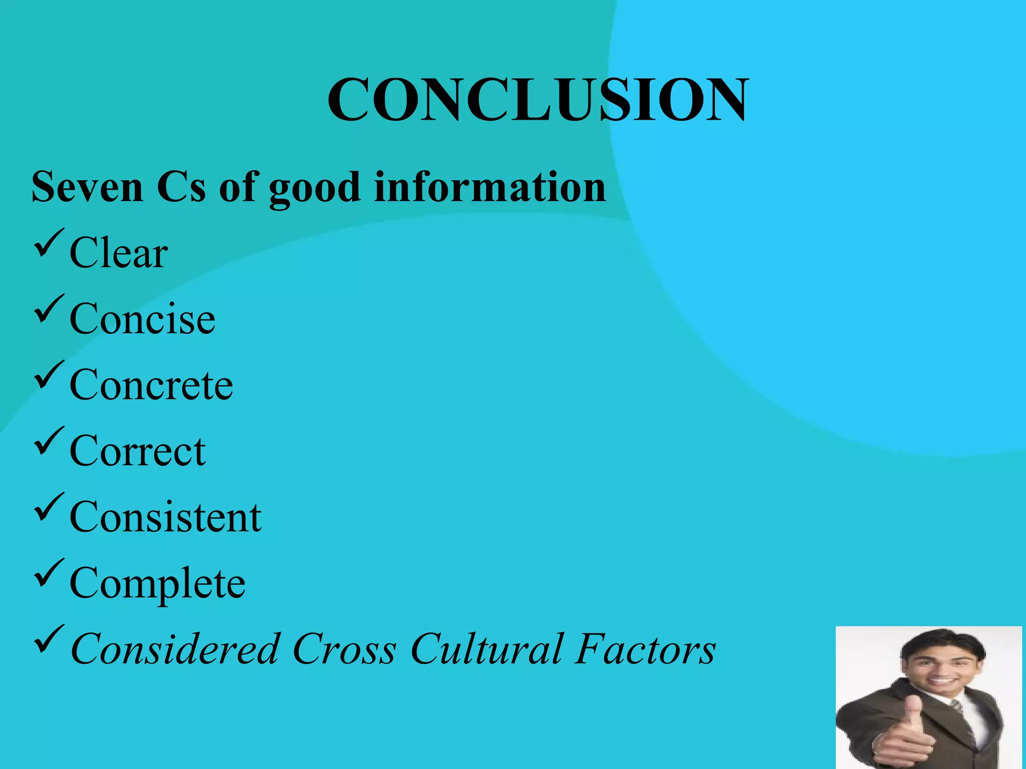 CONCLUSION
Seven Cs of good information
Clear
Concise
Concrete
Correct
Consistent
Complete
Considered Cross Cultural Factors
 