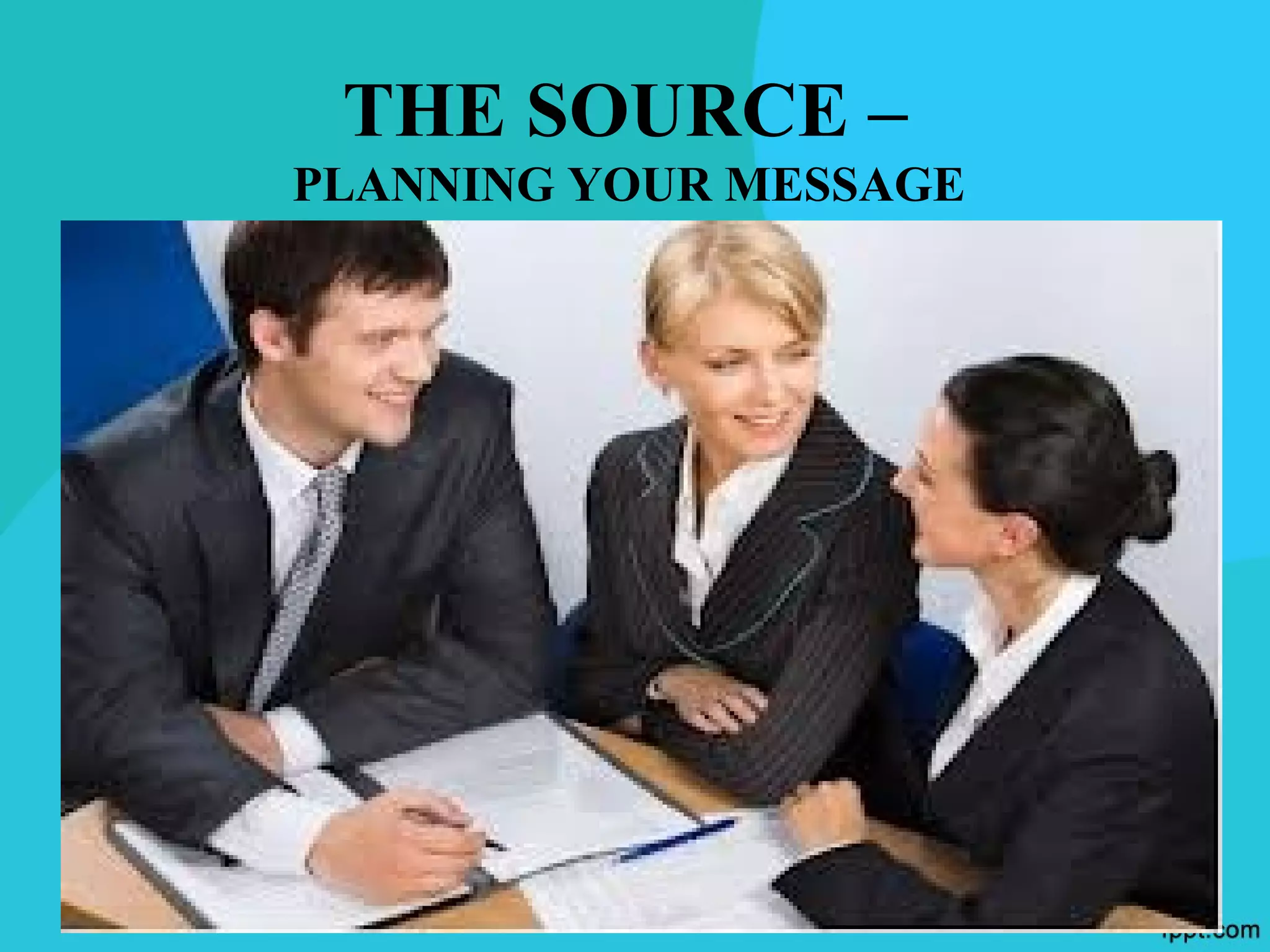 THE SOURCE –
PLANNING YOUR MESSAGE
 