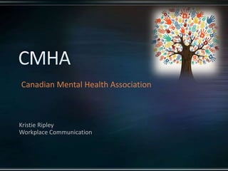 Kristie Ripley
Workplace Communication
Canadian Mental Health Association
 