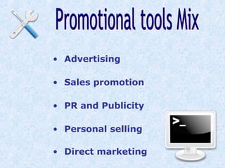 • Advertising
• Sales promotion
• PR and Publicity
• Personal selling
• Direct marketing
 