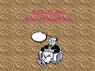 POSTURE AND
BODY ORIENTATION
 