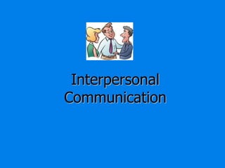 Interpersonal
Communication
 