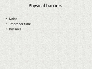 Physical barriers.

• Noise
• Improper time
• Distance
 