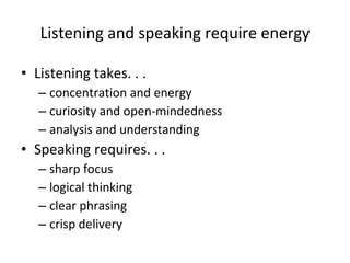 Listening and speaking require energy <ul><li>Listening takes. . . </li></ul><ul><ul><li>concentration and energy </li></u...