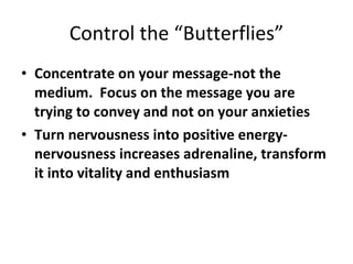 Control the “Butterflies” <ul><li>Concentrate on your message-not the medium.  Focus on the message you are trying to conv...