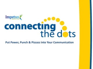 Put Power, Punch & Pizzazz into Your Communication

 