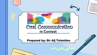 Oral Communication
in Context
Prepared by: Sir Alj Tolentino
 
