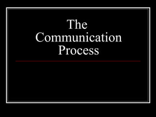 The
Communication
   Process
 