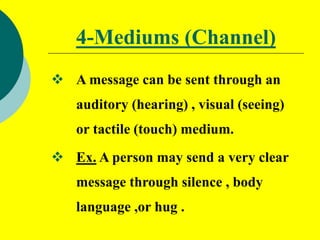 5-Receiver (Decoder)
 Is the person who receives the message..
the receiver may then respond to the
sender by giving feed...