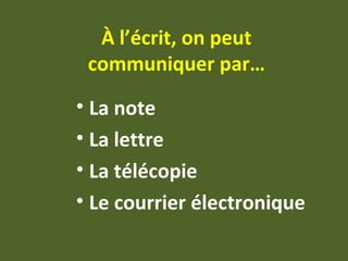 À l’écrit, on peut
communiquer par…
• La note
• La lettre
• La télécopie
• Le courrier électronique
 