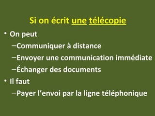 Si on écrit une télécopie
• On peut
–Communiquer à distance
–Envoyer une communication immédiate
–Échanger des documents
• Il faut
–Payer l’envoi par la ligne téléphonique
 