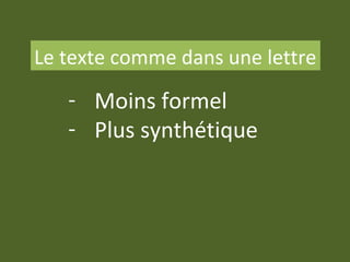 Le texte comme dans une lettre
- Moins formel
- Plus synthétique
 