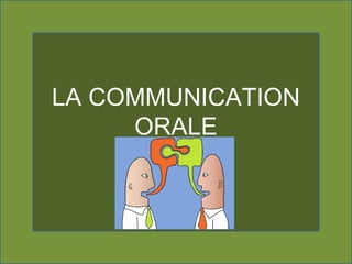 LA COMMUNICATION
ORALE
 