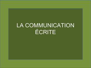 LA COMMUNICATION
ÉCRITE
 
