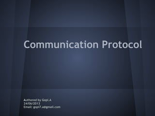 Communication Protocol
Authored by Gopi.A
24/06/2013
Email: gopi7.a@gmail.com
 