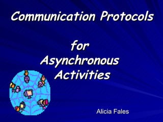 Communication Protocols  for  Asynchronous  Activities Alicia Fales 