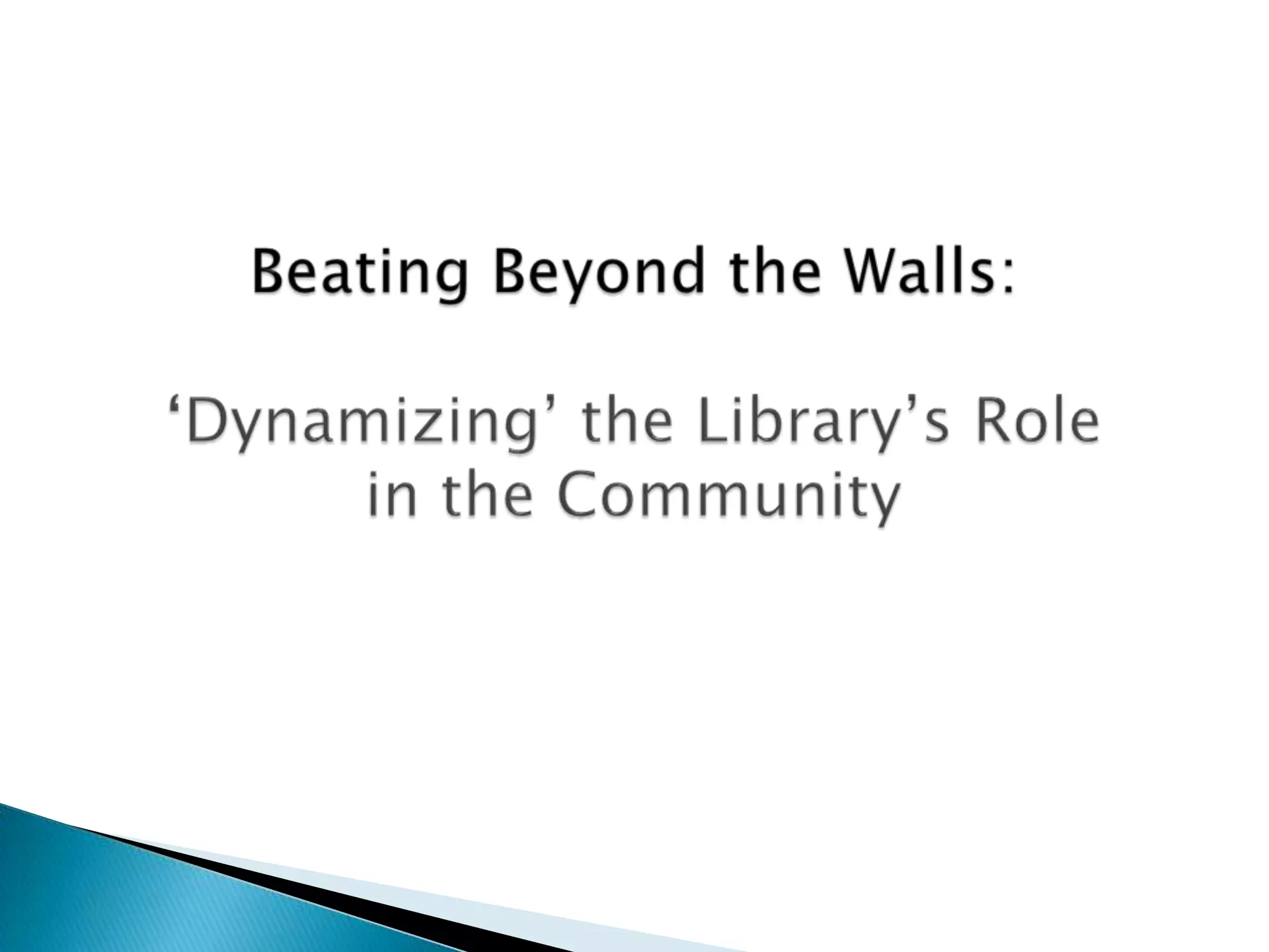 Beating Beyond the Walls:‘Dynamizing’ the Library’s Role in the Community