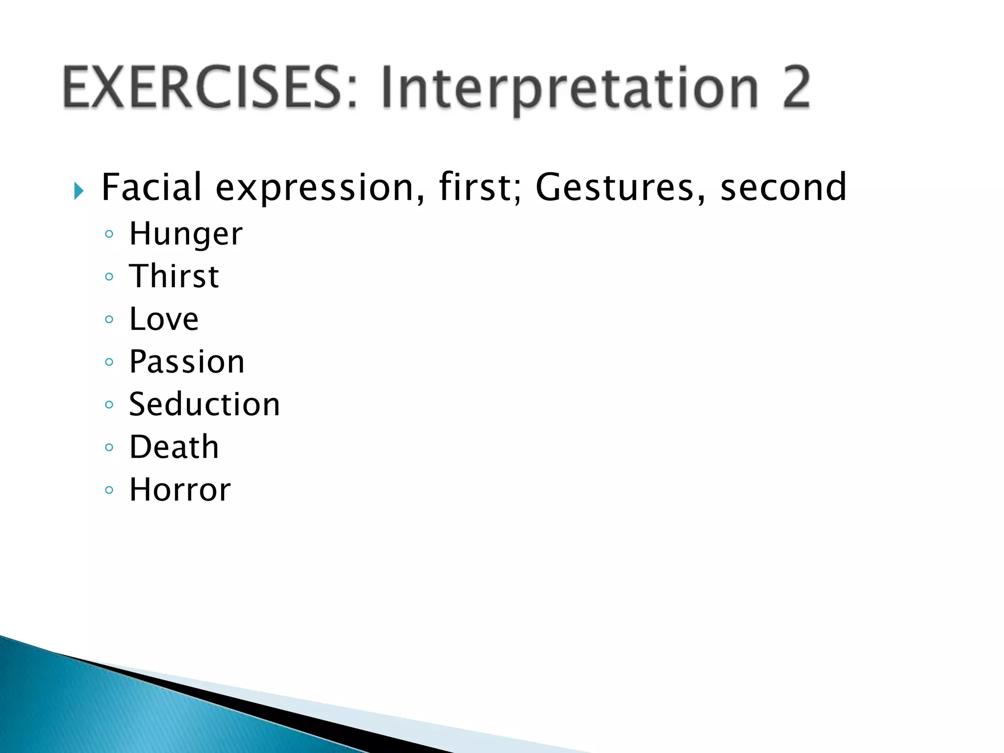 Facial expression, first; Gestures, secondHungerThirstLovePassionSeductionDeath Horror EXERCISES: Interpretation 2
