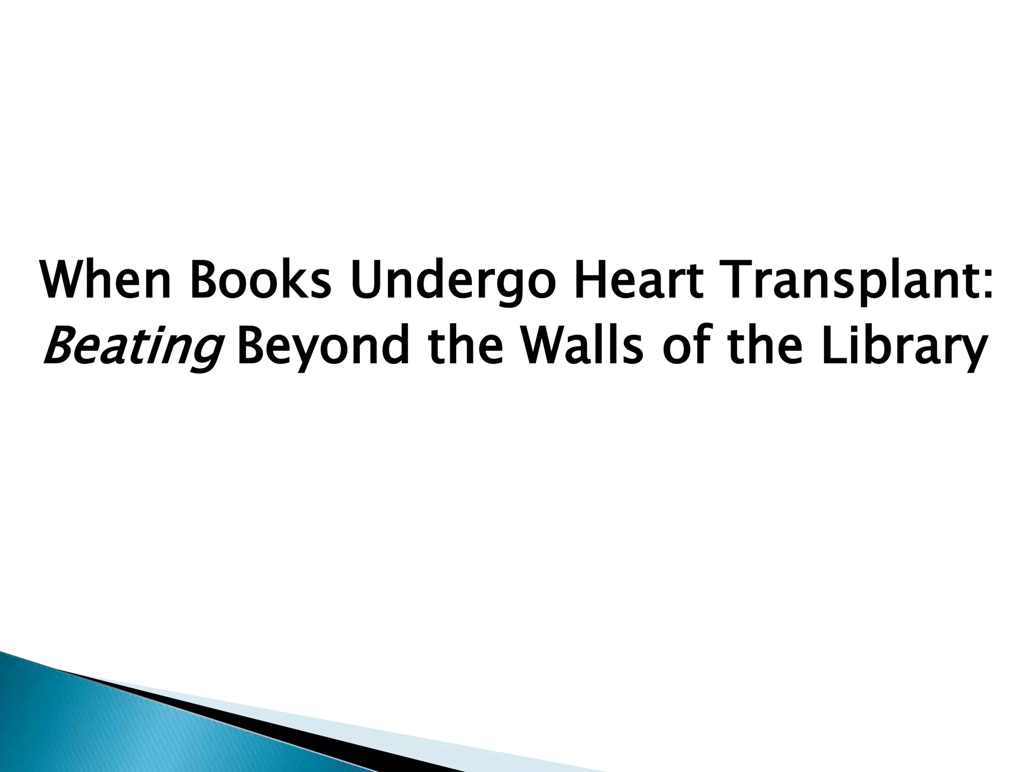 When Books Undergo Heart Transplant:Beating Beyond the Walls of the Library
