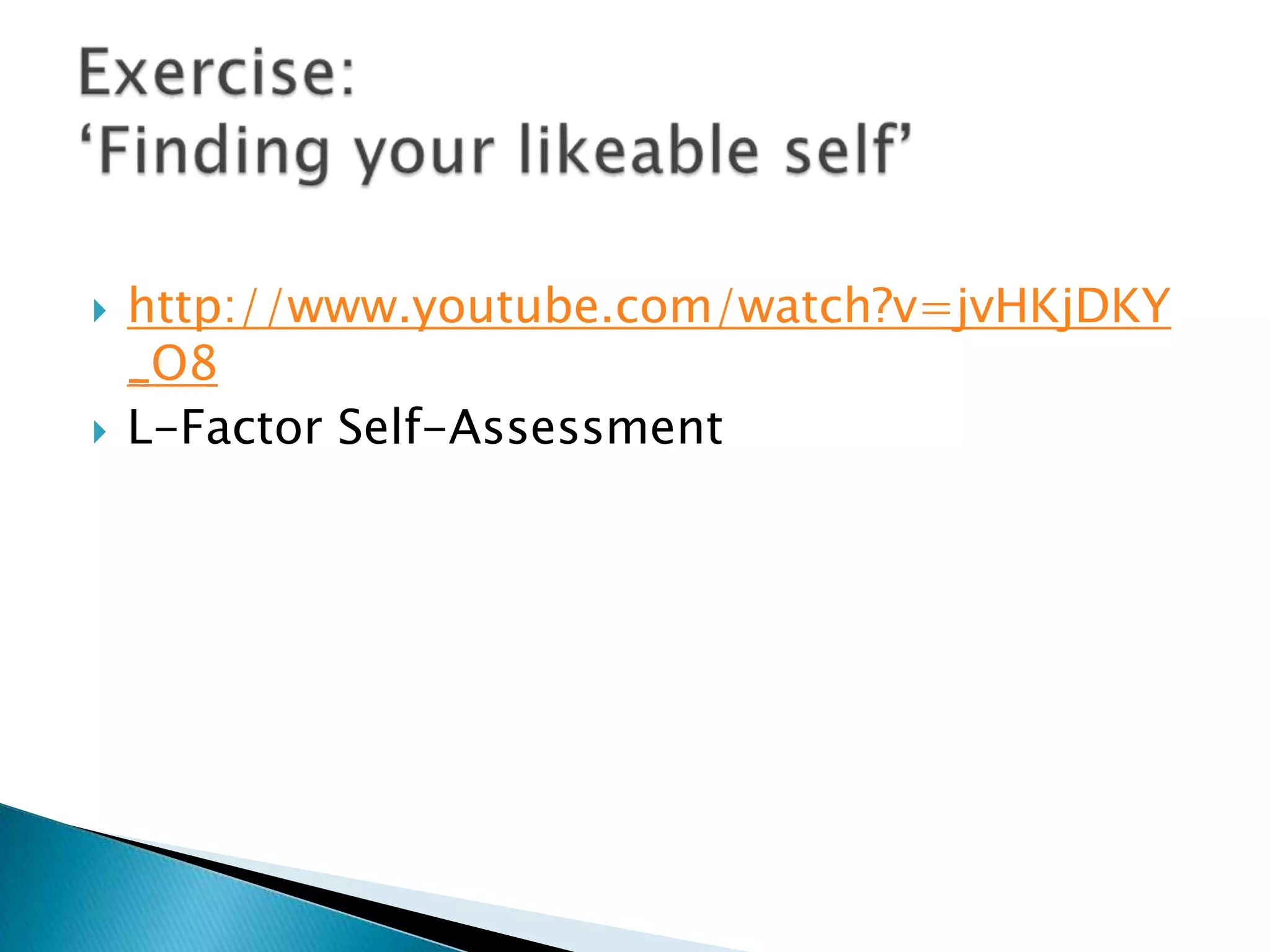 http://www.youtube.com/watch?v=jvHKjDKY_O8L-Factor Self-Assessment Exercise: ‘Finding your likeable self’