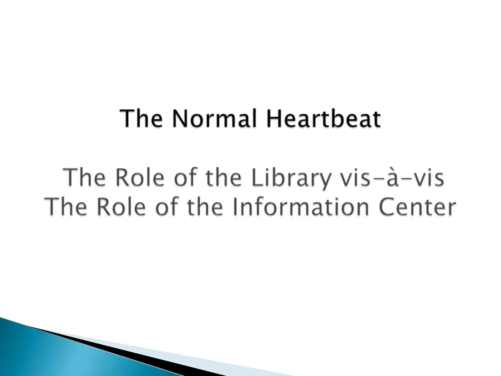 The Normal Heartbeat The Role of the Library vis-à-vis The Role of the Information Center 