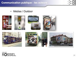 22 
Communication publique : les acteurs 
• Médias / Outdoor 
 