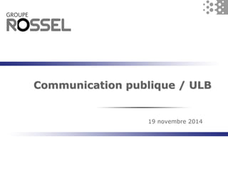 Communication publique / ULB 
19 novembre 2014  