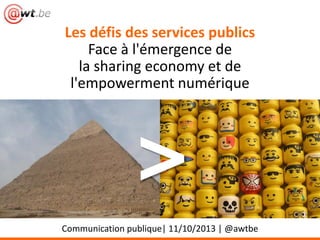 Les défis des services publics
Face à l'émergence de
la sharing economy et de
l'empowerment numérique

>
Communication publique| 11/10/2013 | @awtbe

 