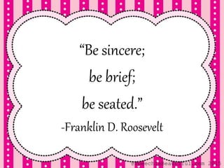 “Be sincere;
be brief;
be seated.”
-Franklin D. Roosevelt
@SpeechIsBeautiful.com 2015
 