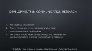DEVELOPMENTS IN COMMUNICATION RESEARCH:
1.
2.
3.
4.
De La Salle – Lipa • College of Education Arts and Sciences • Multimedia Department
 