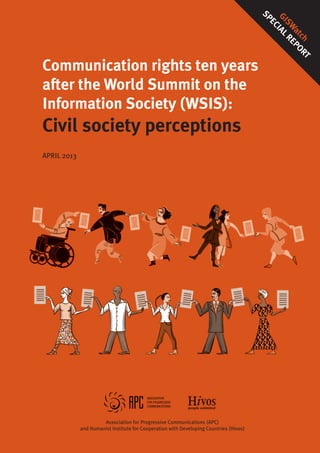 Communication rights ten years 
after the World Summit on the 
Information Society (WSIS): 
Civil society perceptions 
april 2013 
Special GISWatch 
report 
Association for Progressive Communications (APC) 
and Humanist Institute for Cooperation with Developing Countries (Hivos) 
 