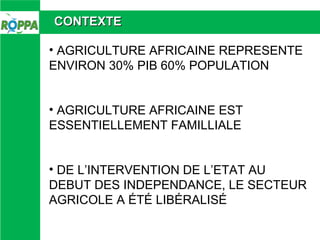 CONTEXTE
• AGRICULTURE AFRICAINE REPRESENTE
ENVIRON 30% PIB 60% POPULATION
• AGRICULTURE AFRICAINE EST
ESSENTIELLEMENT FAM...