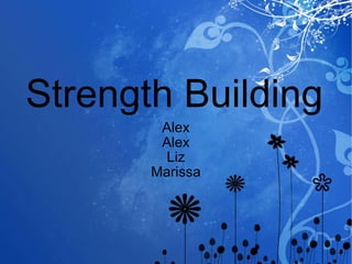 Strength Building Alex Alex Liz Marissa 
