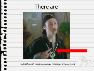 There are routes through which persuasive messages are processed 