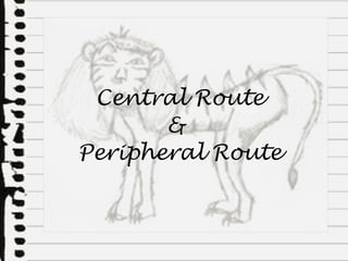 Central Route &  Peripheral Route 