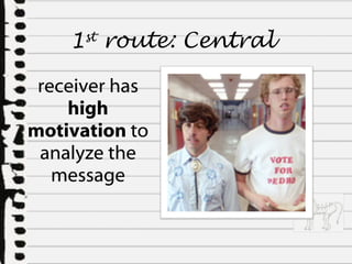 receiver has  high   motivation  to analyze the message 1 st  route:  Central  