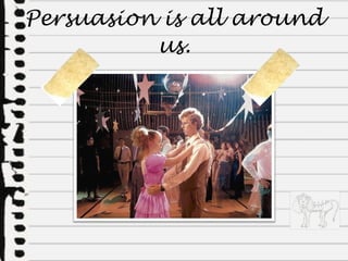 Persuasion is all around us. 