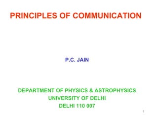 PRINCIPLES OF COMMUNICATION P.C. JAIN DEPARTMENT OF PHYSICS & ASTROPHYSICS UNIVERSITY OF DELHI DELHI 110 007 