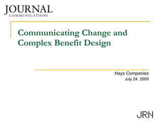 Communicating Change and Complex Benefit Design Hays Companies July 24, 2009 