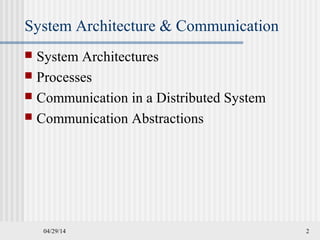 04/29/14 2
System Architecture & Communication
 System Architectures
 Processes
 Communication in a Distributed System
 Communication Abstractions
 