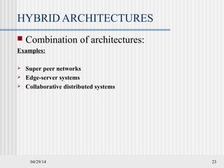 04/29/14 23
HYBRID ARCHITECTURES
 Combination of architectures:
Examples:
 Super peer networks
 Edge-server systems
 Collaborative distributed systems
 