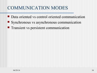 04/29/14 34
COMMUNICATION MODES
 Data oriented vs control oriented communication
 Synchronous vs asynchronous communication
 Transient vs persistent communication
 